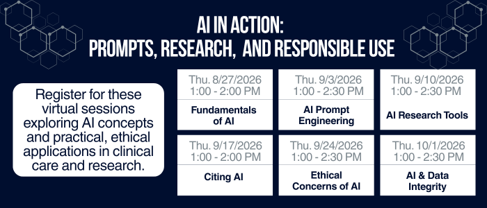 Register for the AI in Action: Prompts, Research, and Responsible Use series. These virtual sessions explore AI concepts and practical, ethical applications in clinical care and research.