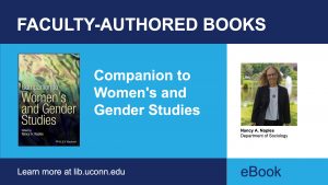Faculty-Authored Books. Companion to Women's and Gender Studies. Nancy A. Naples, Department of Sociology. eBook. Learn more at lib.uconn.edu