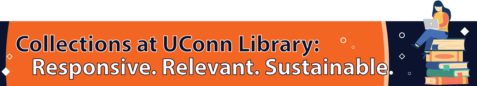 Collections at UConn Library: Responsive. Relevant. Sustainable
