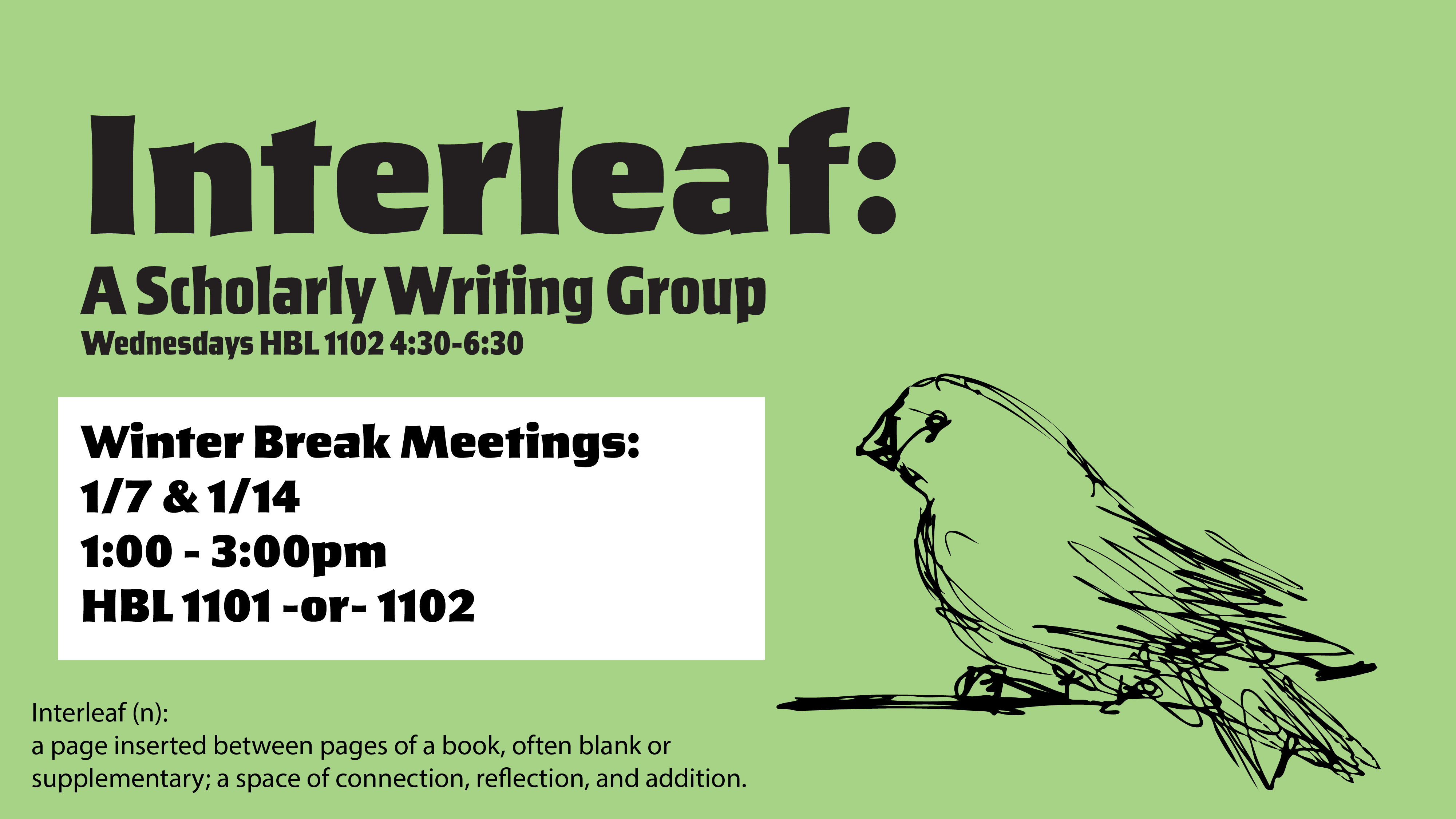 Interleaf: A Scholarly Writing Group. Winter Break Meetings: 1/7 and 1/14 from 1pm to 3pm in HBL Room 1101 or 1102. Regular weekly meetings resume Wednesday, 1/21 from 4:30pm to 6:30pm in the same locations.