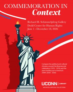 An image of the Statue of Liberty with the followig text: Commemoration in Context at the Richard H. Schimmelpfeng Gallery in the Dodd Center for Human Rights. The exhibit, which compares the political and cultural climates around the Bicentennial celebratio (1970 - 1976) and the years leading up to America's 250th (2020-2026). The exhibit runs from June 1 through December 18, 2026