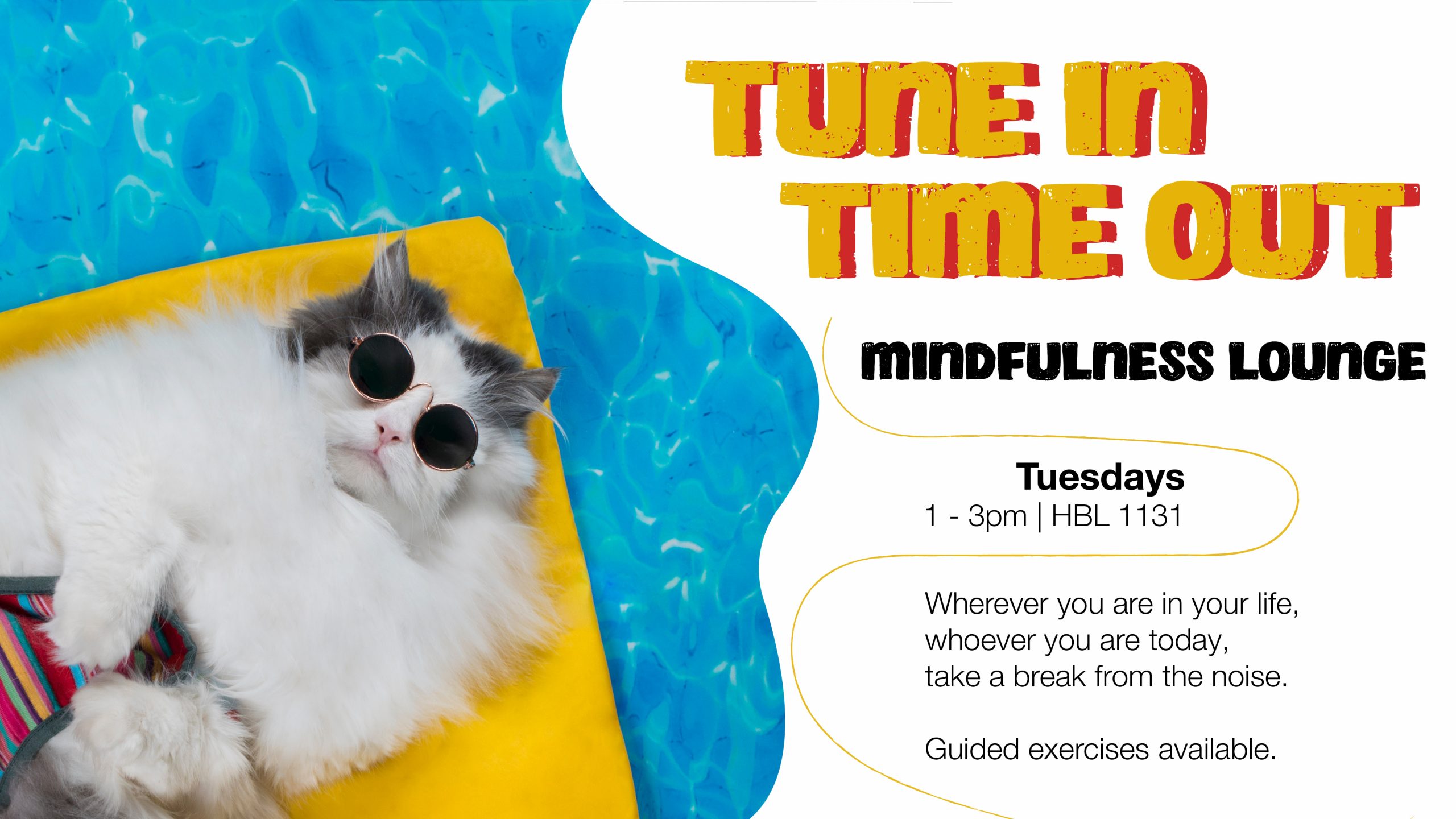 A cat relaxing on a pool floatie wearing sunglasses, accompanied by text: Tune In, Time Out Mindfulness Lounge. Tuesdays from 1-3pm in HBL 1131. Wherever you are in your life, whoever you are today, take a break from the noise. Guided exercises available.